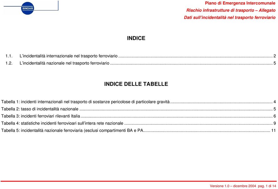 .. 4 Tabella 2: tasso di incidentalità nazionale... 5 Tabella 3: incidenti ferroviari rilevanti Italia.