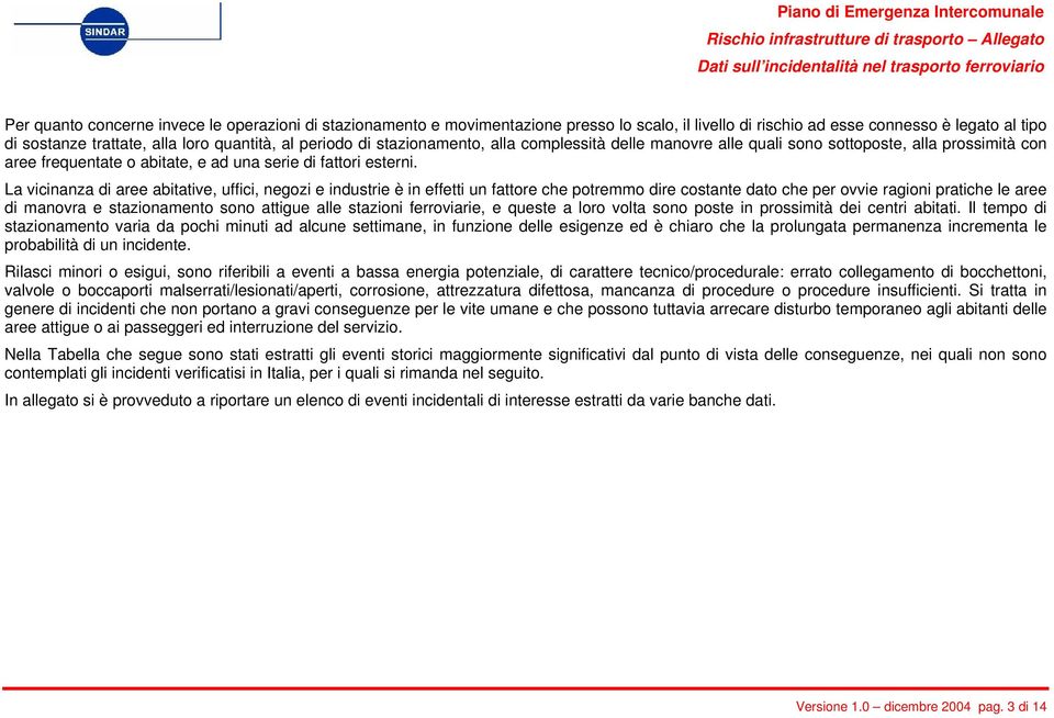 La vicinanza di aree abitative, uffici, negozi e industrie è in effetti un fattore che potremmo dire costante dato che per ovvie ragioni pratiche le aree di manovra e stazionamento sono attigue alle