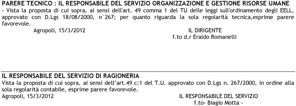 Lgs 18/08/2000, n 267; per quanto riguarda la sola regolarità tecnica,esprime parere favorevole. Agropoli, 15/3/2012 IL DIRIGENTE f.to d.