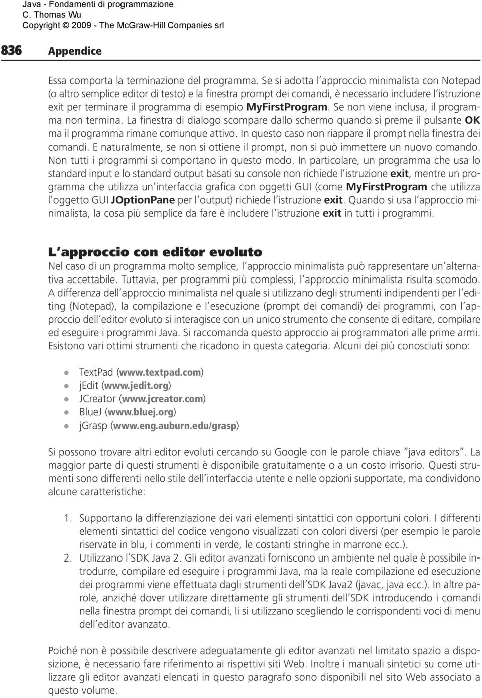 MyFirstProgram. Se non viene inclusa, il programma non termina. La finestra di dialogo scompare dallo schermo quando si preme il pulsante OK ma il programma rimane comunque attivo.