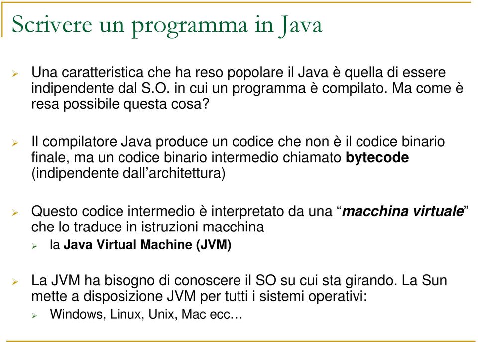 Il compilatore Java produce un codice che non è il codice binario finale, ma un codice binario intermedio chiamato bytecode (indipendente dall architettura)