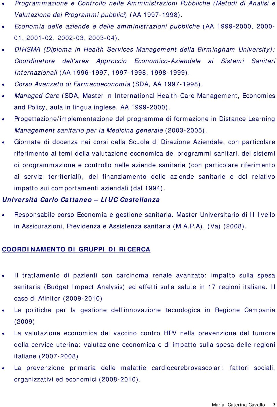 DIHSMA (Diploma in Health Services Management della Birmingham University): Coordinatore dell'area Approccio Economico-Aziendale ai Sistemi Sanitari Internazionali (AA 1996-1997, 1997-1998,