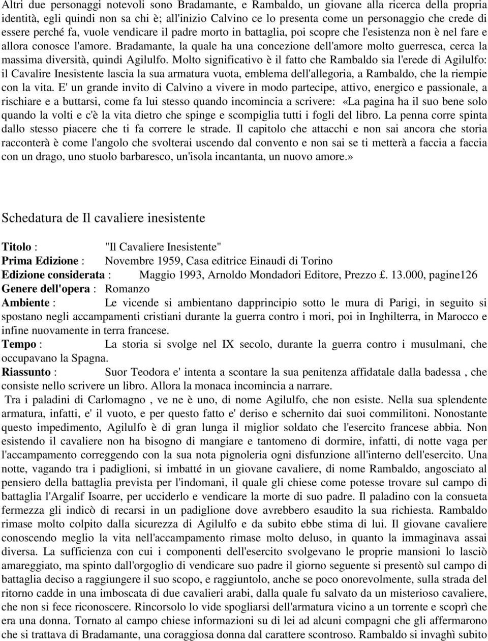 Bradamante, la quale ha una concezione dell'amore molto guerresca, cerca la massima diversità, quindi Agilulfo.