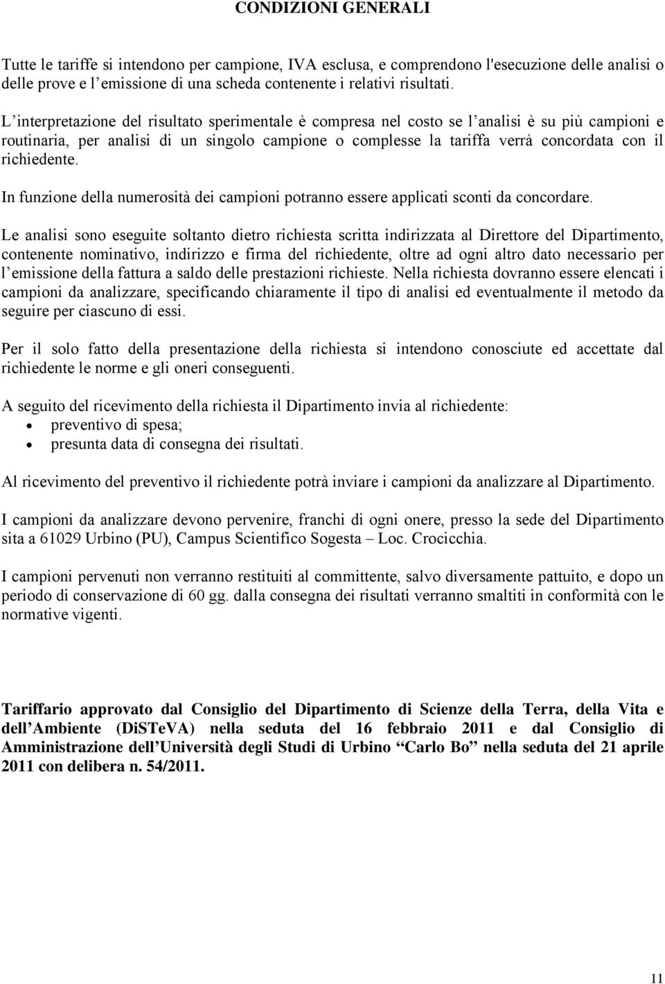 richiedente. In funzione della numerosità dei campioni potranno essere applicati sconti da concordare.