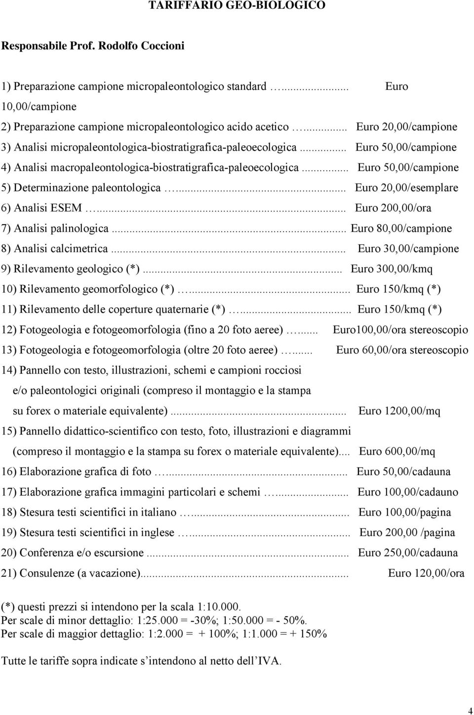 .. Euro 50,00/campione 5) Determinazione paleontologica... Euro 20,00/esemplare 6) Analisi ESEM... Euro 200,00/ora 7) Analisi palinologica... Euro 80,00/campione 8) Analisi calcimetrica.