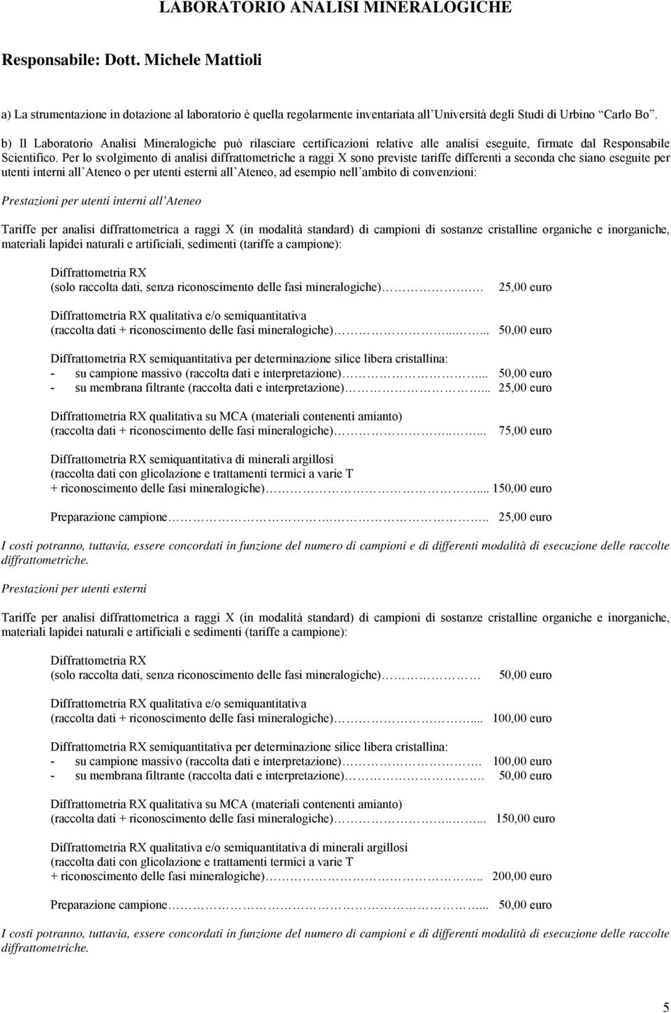 b) Il Laboratorio Analisi Mineralogiche può rilasciare certificazioni relative alle analisi eseguite, firmate dal Responsabile Scientifico.