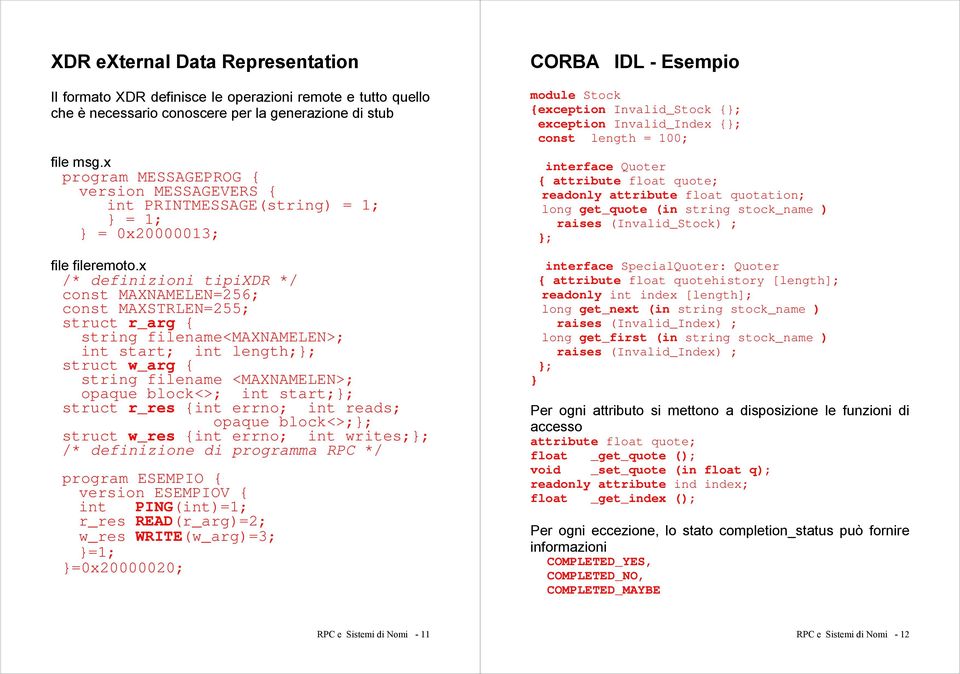 x /* definizioni tipixdr */ const MAXNAMELEN=256; const MAXSTRLEN=255; struct r_arg { string filename<maxnamelen>; int start; int length;}; struct w_arg { string filename <MAXNAMELEN>; opaque