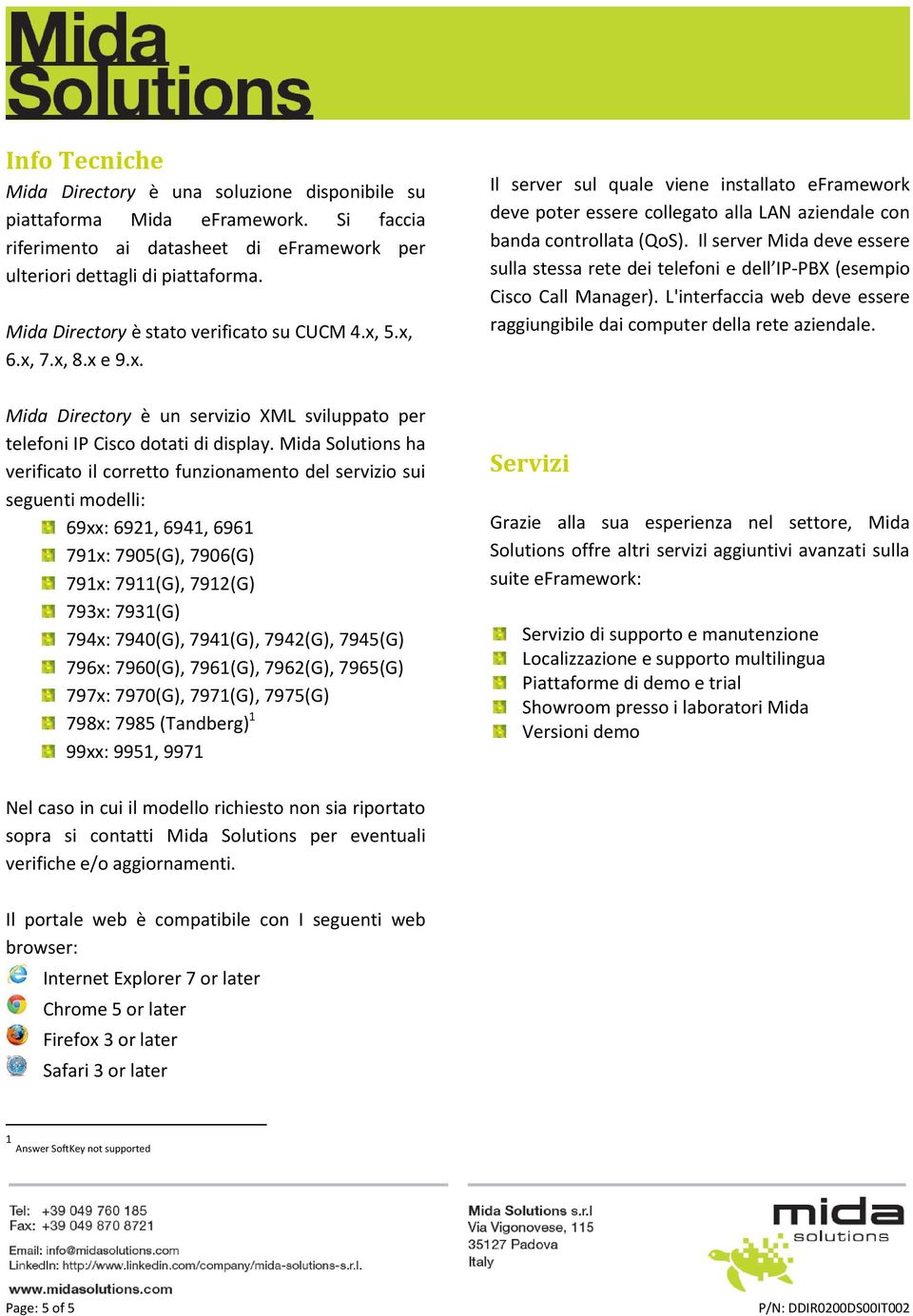 Il server Mida deve essere sulla stessa rete dei telefoni e dell IP-PBX (esempio Cisco Call Manager). L'interfaccia web deve essere raggiungibile dai computer della rete aziendale.