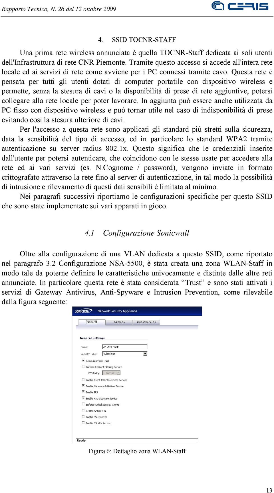 Questa rete è pensata per tutti gli utenti dotati di computer portatile con dispositivo wireless e permette, senza la stesura di cavi o la disponibilità di prese di rete aggiuntive, potersi collegare