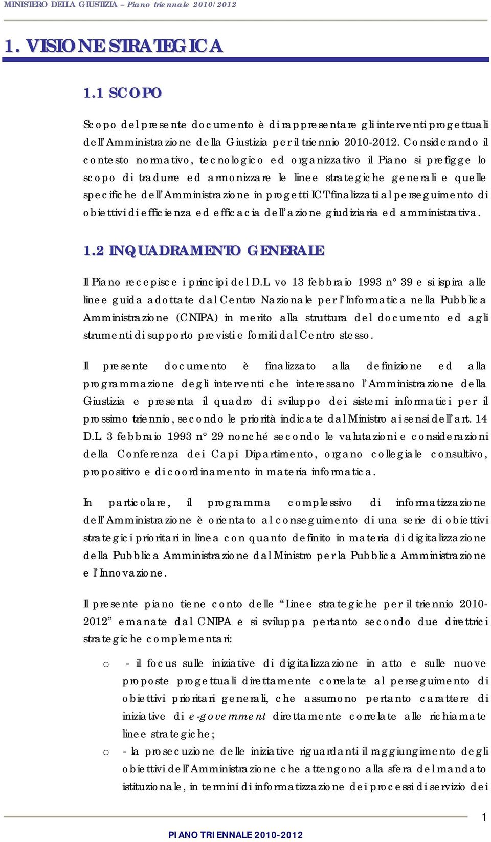 Cnsiderand il cntest nrmativ, tecnlgic ed rganizzativ il Pian si prefigge l scp di tradurre ed armnizzare le linee strategiche generali e quelle specifiche dell Amministrazine in prgetti ICT