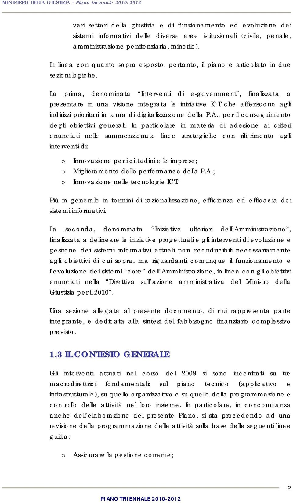 La prima, denminata Interventi di e-gvernment, finalizzata a presentare in una visine integrata le iniziative ICT che afferiscn agli indirizzi priritari in tema di digitalizzazine della P.A.