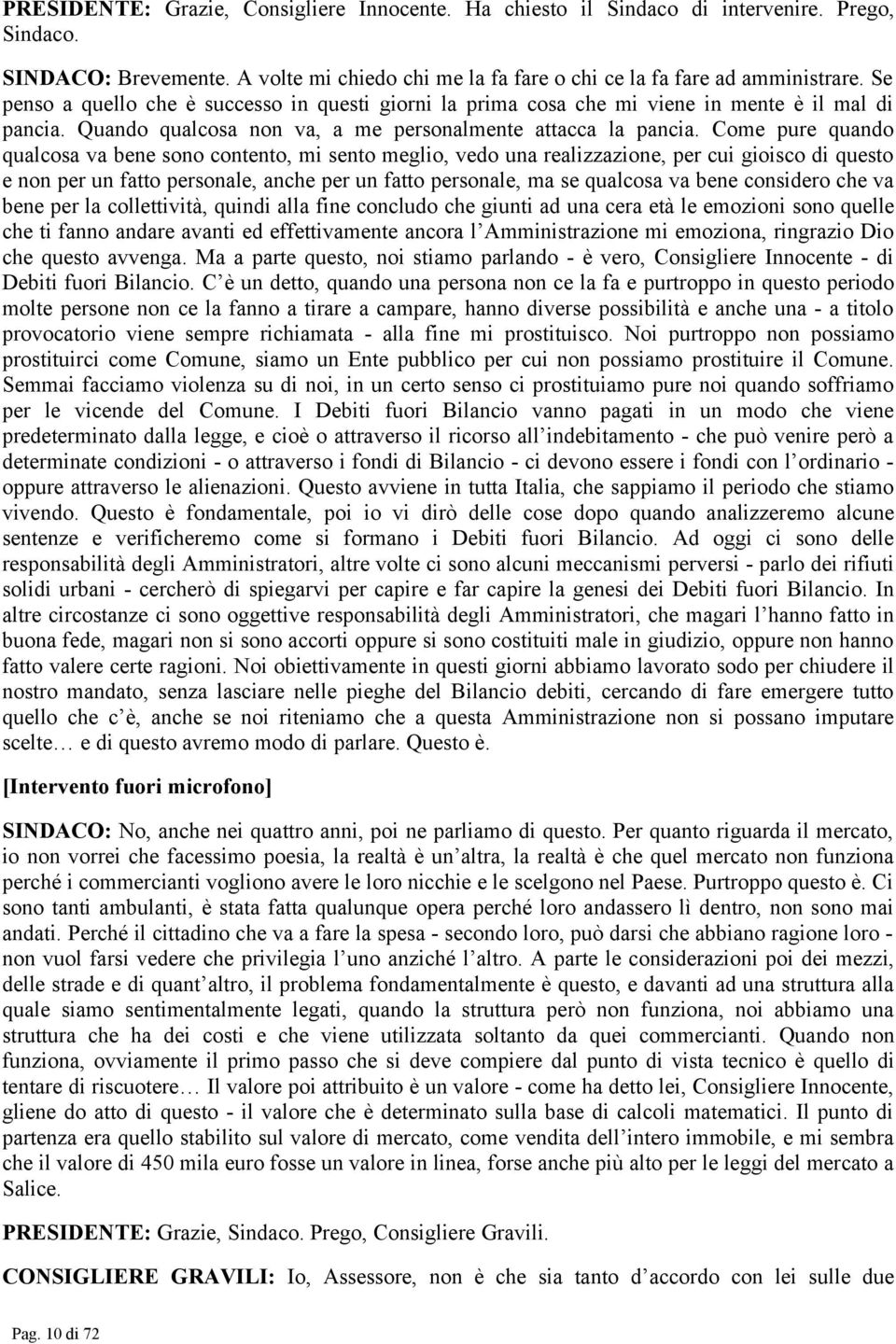 Come pure quando qualcosa va bene sono contento, mi sento meglio, vedo una realizzazione, per cui gioisco di questo e non per un fatto personale, anche per un fatto personale, ma se qualcosa va bene