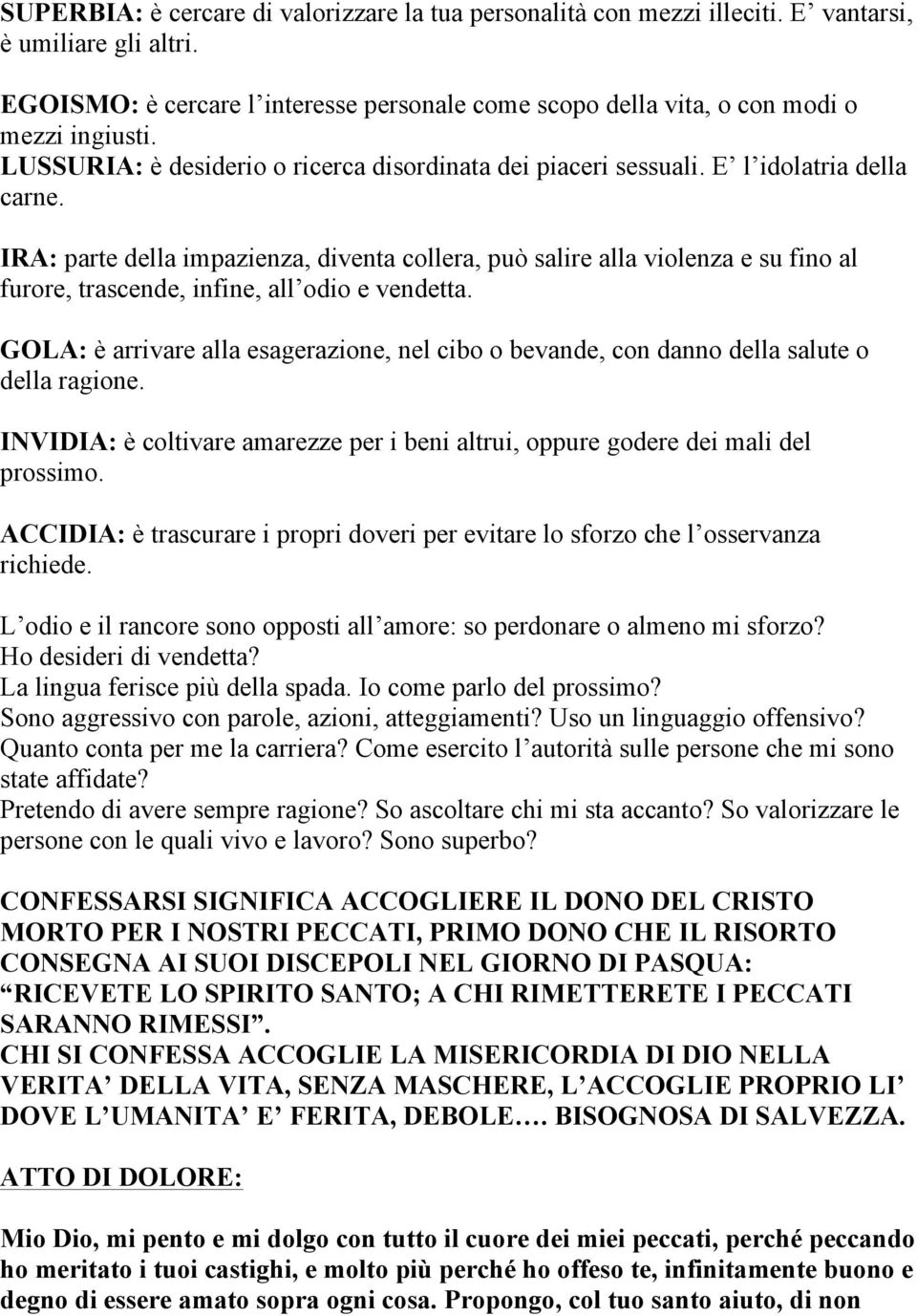 IRA: parte della impazienza, diventa collera, può salire alla violenza e su fino al furore, trascende, infine, all odio e vendetta.