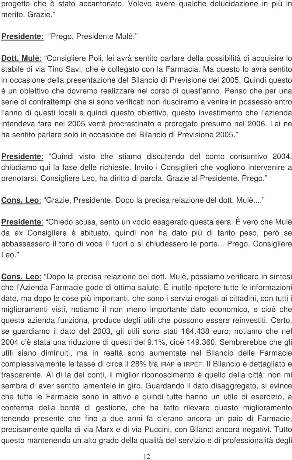 Ma questo lo avrà sentito in occasione della presentazione del Bilancio di Previsione del 2005. Quindi questo è un obiettivo che dovremo realizzare nel corso di quest anno.