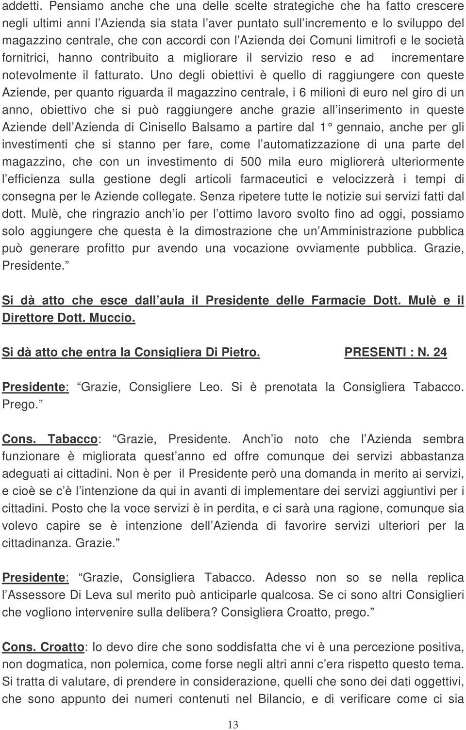 Azienda dei Comuni limitrofi e le società fornitrici, hanno contribuito a migliorare il servizio reso e ad incrementare notevolmente il fatturato.