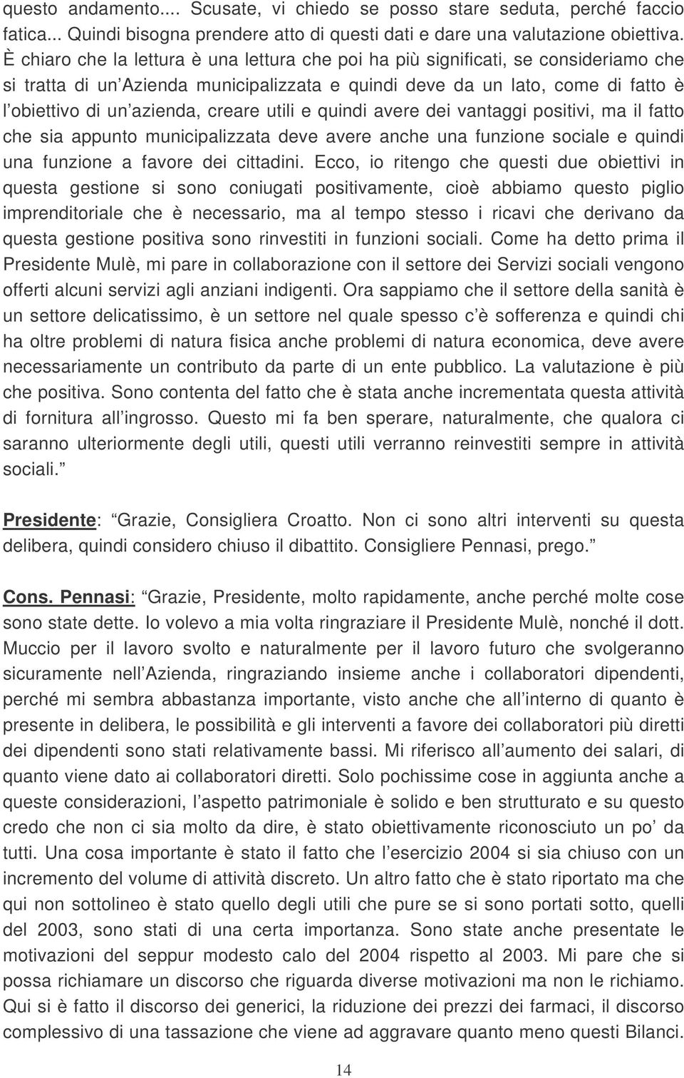 creare utili e quindi avere dei vantaggi positivi, ma il fatto che sia appunto municipalizzata deve avere anche una funzione sociale e quindi una funzione a favore dei cittadini.