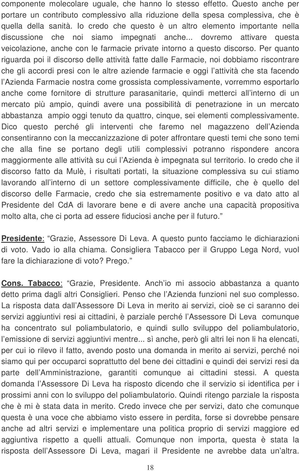 Per quanto riguarda poi il discorso delle attività fatte dalle Farmacie, noi dobbiamo riscontrare che gli accordi presi con le altre aziende farmacie e oggi l attività che sta facendo l Azienda