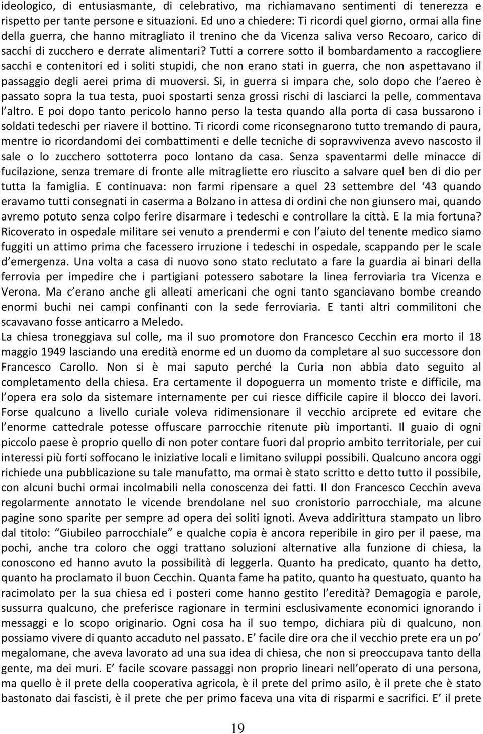 Tutti a correre sotto il bombardamento a raccogliere sacchi e contenitori ed i soliti stupidi, che non erano stati in guerra, che non aspettavano il passaggio degli aerei prima di muoversi.