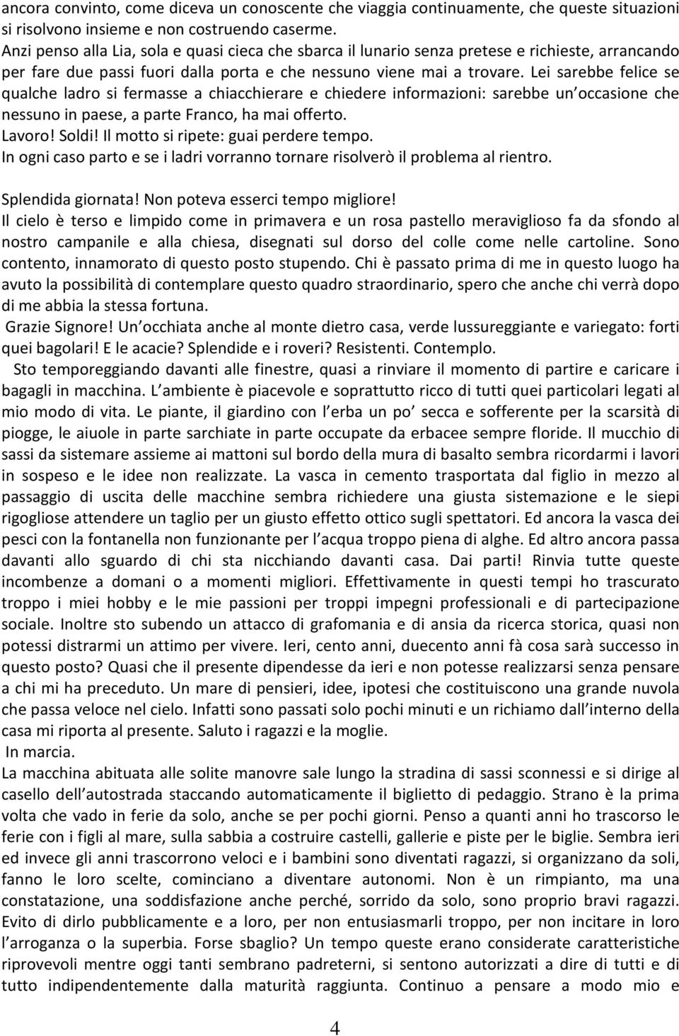 Lei sarebbe felice se qualche ladro si fermasse a chiacchierare e chiedere informazioni: sarebbe un occasione che nessuno in paese, a parte Franco, ha mai offerto. Lavoro! Soldi!