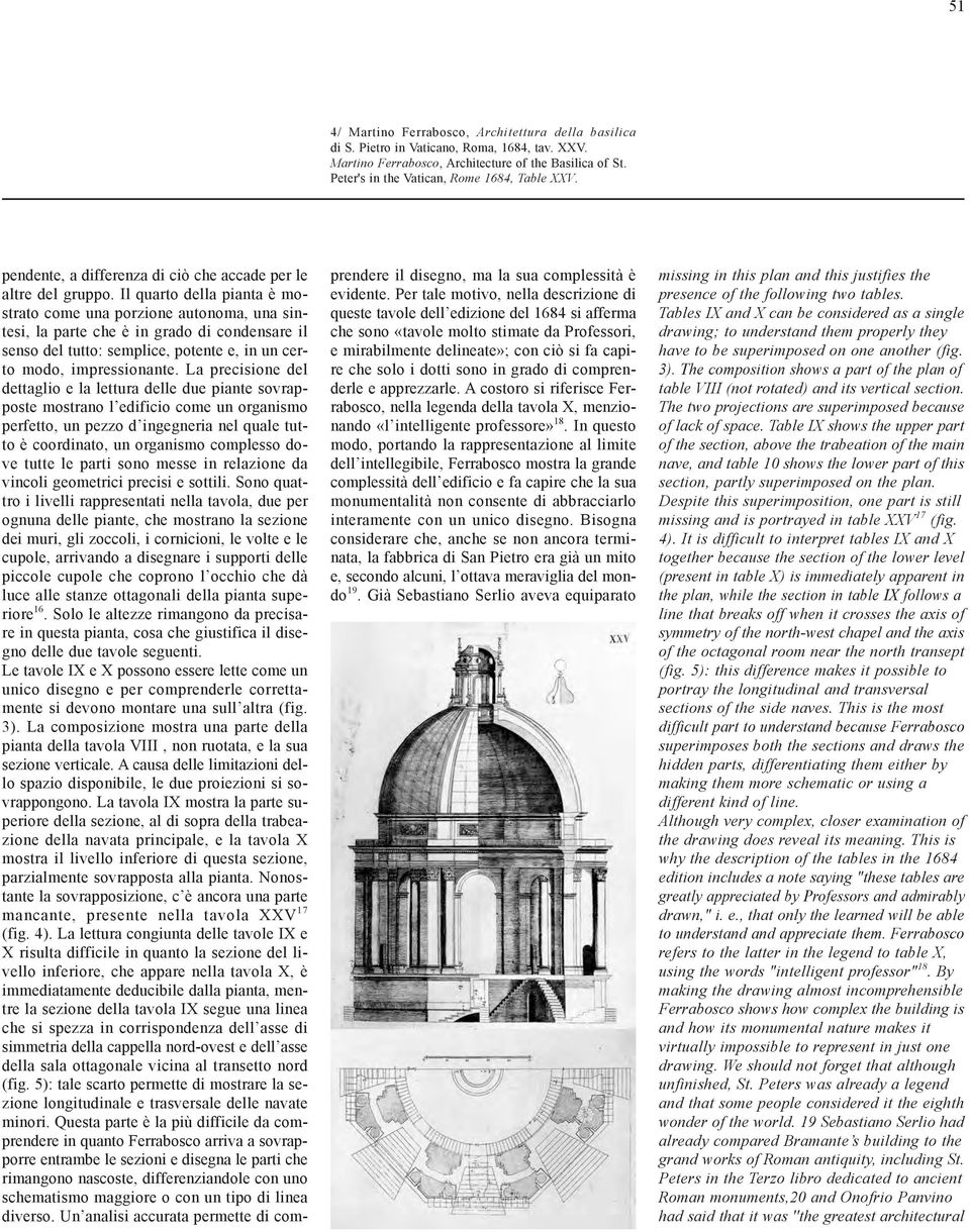 Il quarto della pianta è mostrato come una porzione autonoma, una sintesi, la parte che è in grado di condensare il senso del tutto: semplice, potente e, in un certo modo, impressionante.