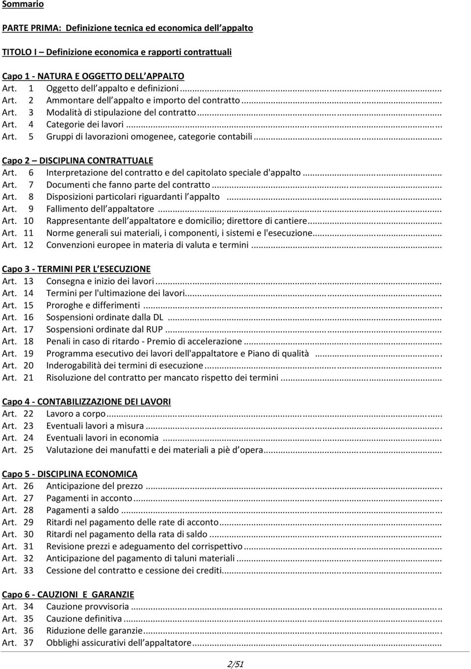 .. Capo 2 DISCIPLINA CONTRATTUALE Art. 6 Interpretazione del contratto e del capitolato speciale d'appalto... Art. 7 Documenti che fanno parte del contratto... Art. 8 Disposizioni particolari riguardanti l appalto.