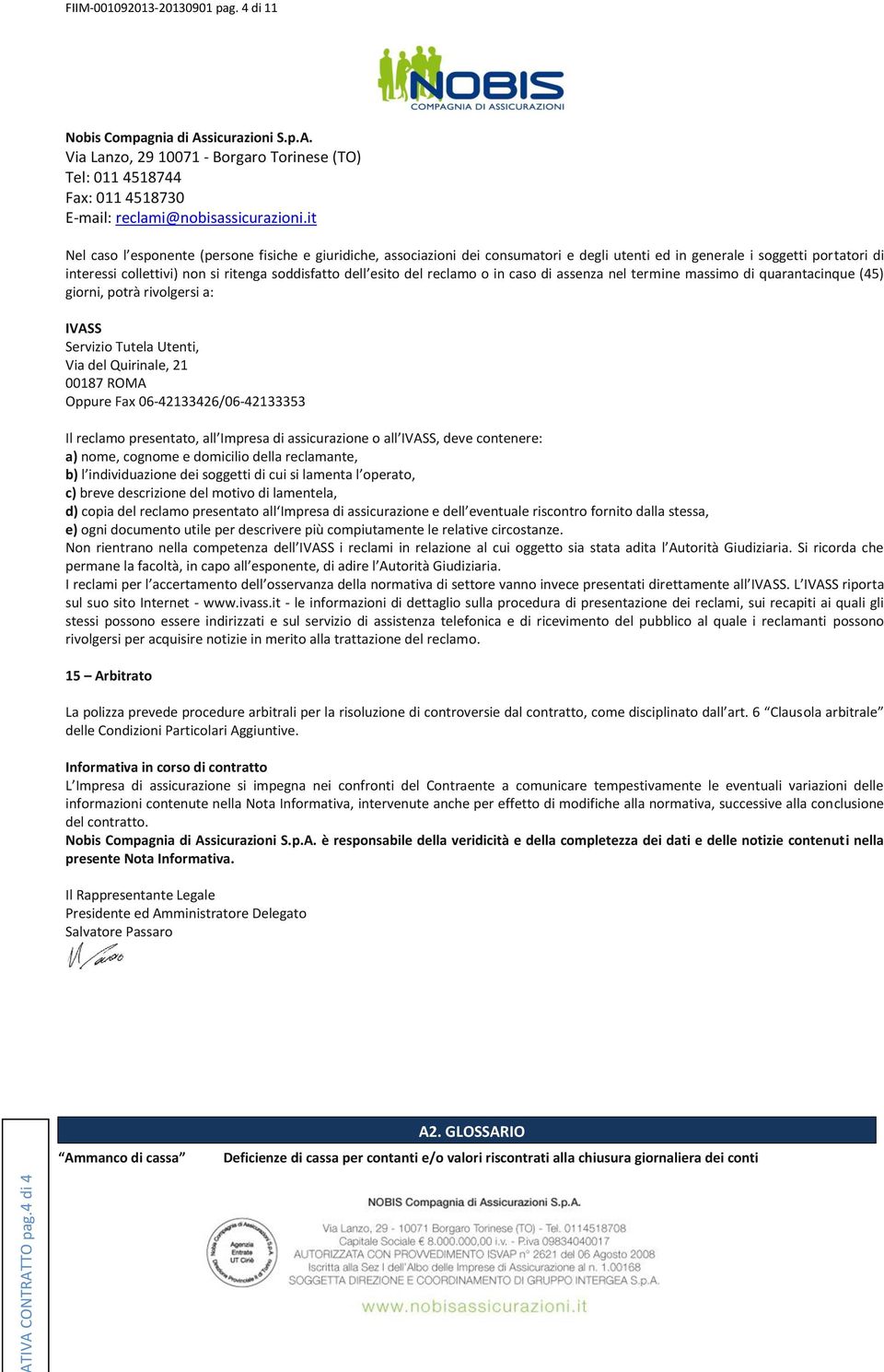 del reclamo o in caso di assenza nel termine massimo di quarantacinque (45) giorni, potrà rivolgersi a: IVASS Servizio Tutela Utenti, Via del Quirinale, 21 00187 ROMA Oppure Fax