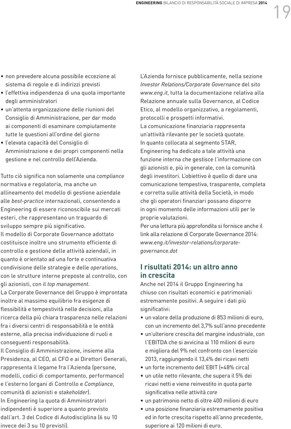 Tutto ciò significa non solamente una compliance normativa e regolatoria, ma anche un allineamento del modello di gestione aziendale alle best-practice internazionali, consentendo a Engineering di