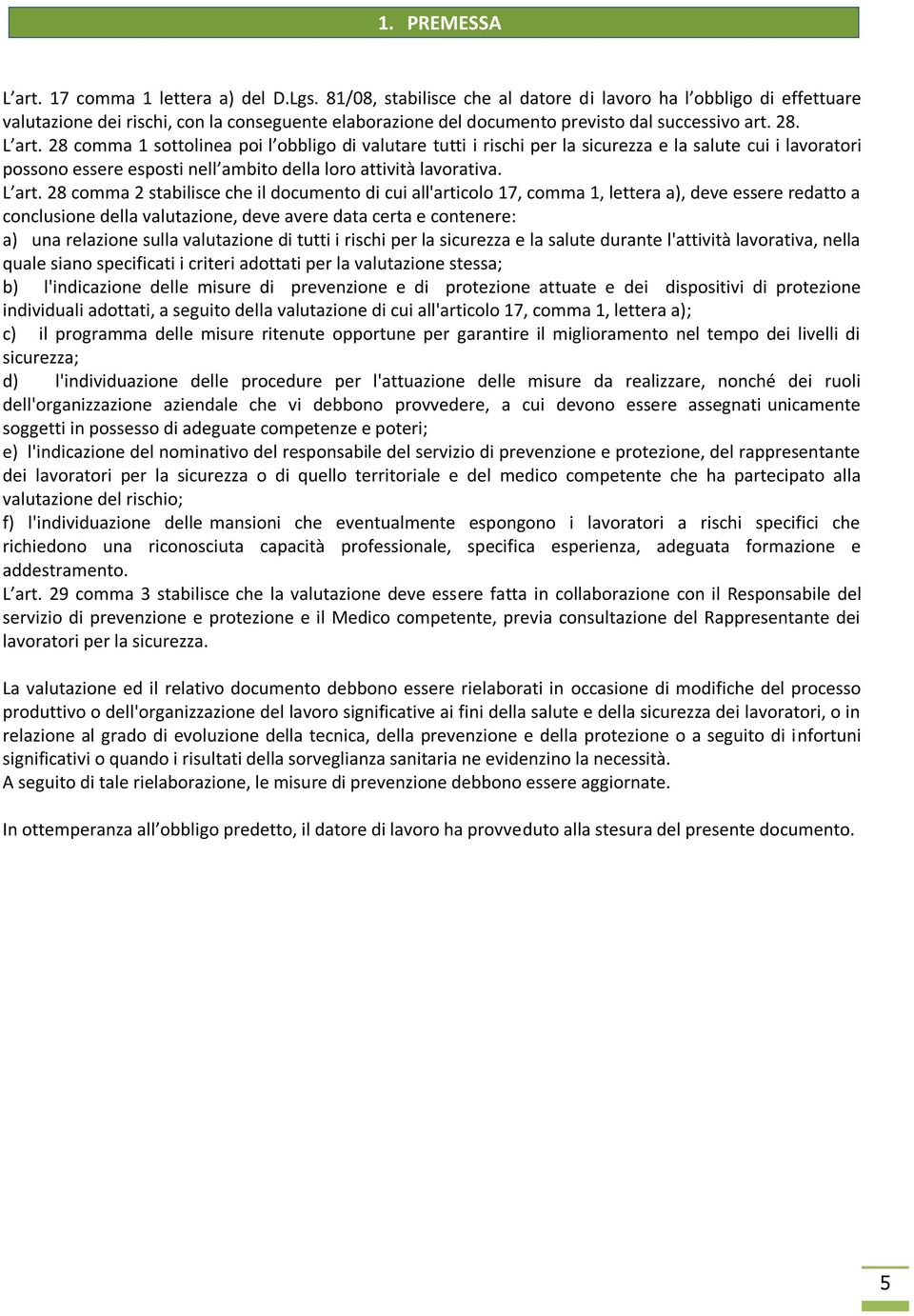 28 comma 1 sottolinea poi l obbligo di valutare tutti i rischi per la sicurezza e la salute cui i lavoratori possono essere esposti nell ambito della loro attività lavorativa. L art.