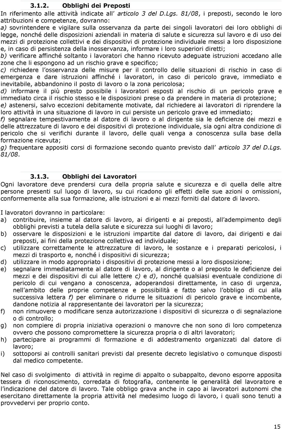 disposizioni aziendali in materia di salute e sicurezza sul lavoro e di uso dei mezzi di protezione collettivi e dei dispositivi di protezione individuale messi a loro disposizione e, in caso di