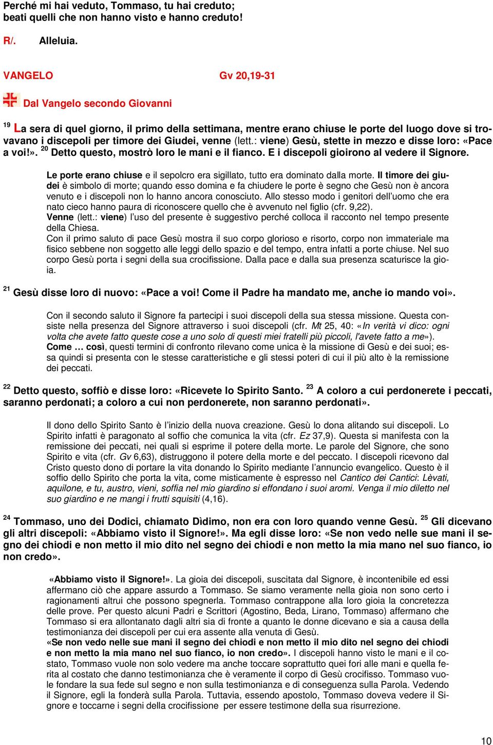 (lett.: viene) Gesù, stette in mezzo e disse loro: «Pace a voi!». 20 Detto questo, mostrò loro le mani e il fianco. E i discepoli gioirono al vedere il Signore.