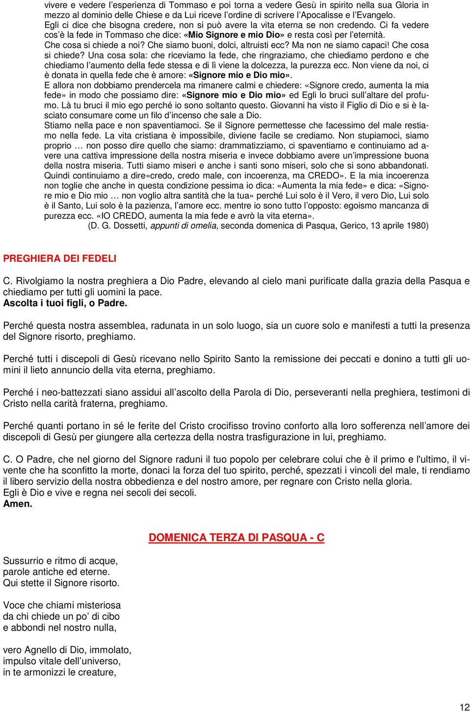 Che cosa si chiede a noi? Che siamo buoni, dolci, altruisti ecc? Ma non ne siamo capaci! Che cosa si chiede?