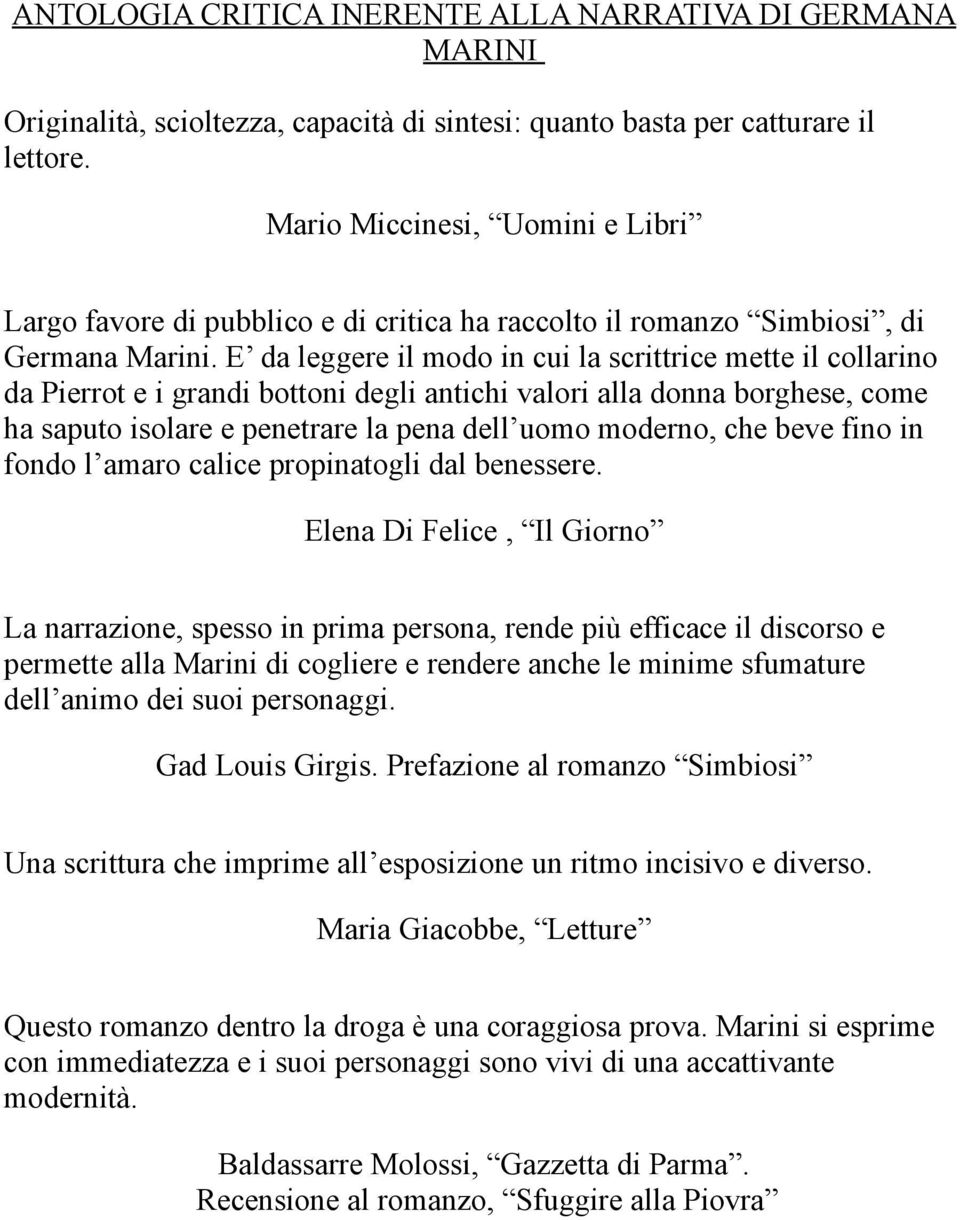 E da leggere il modo in cui la scrittrice mette il collarino da Pierrot e i grandi bottoni degli antichi valori alla donna borghese, come ha saputo isolare e penetrare la pena dell uomo moderno, che