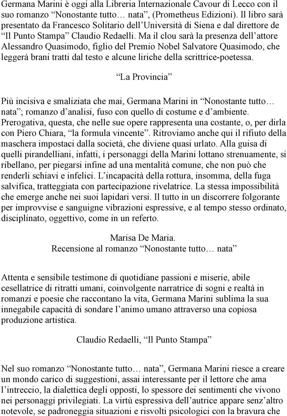 Ma il clou sarà la presenza dell attore Alessandro Quasimodo, figlio del Premio Nobel Salvatore Quasimodo, che leggerà brani tratti dal testo e alcune liriche della scrittrice-poetessa.