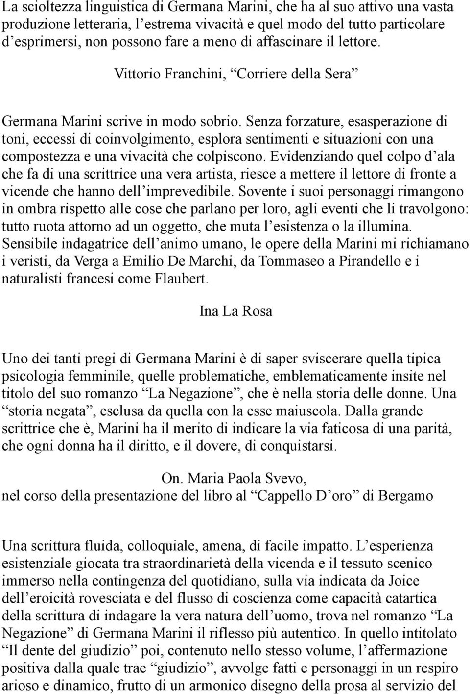 Senza forzature, esasperazione di toni, eccessi di coinvolgimento, esplora sentimenti e situazioni con una compostezza e una vivacità che colpiscono.