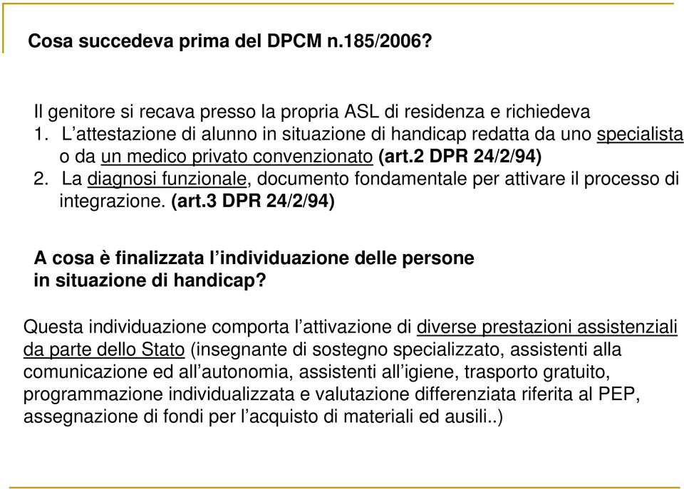 La diagnosi funzionale, documento fondamentale per attivare il processo di integrazione. (art.3 DPR 24/2/94) A cosa è finalizzata l individuazione delle persone in situazione di handicap?