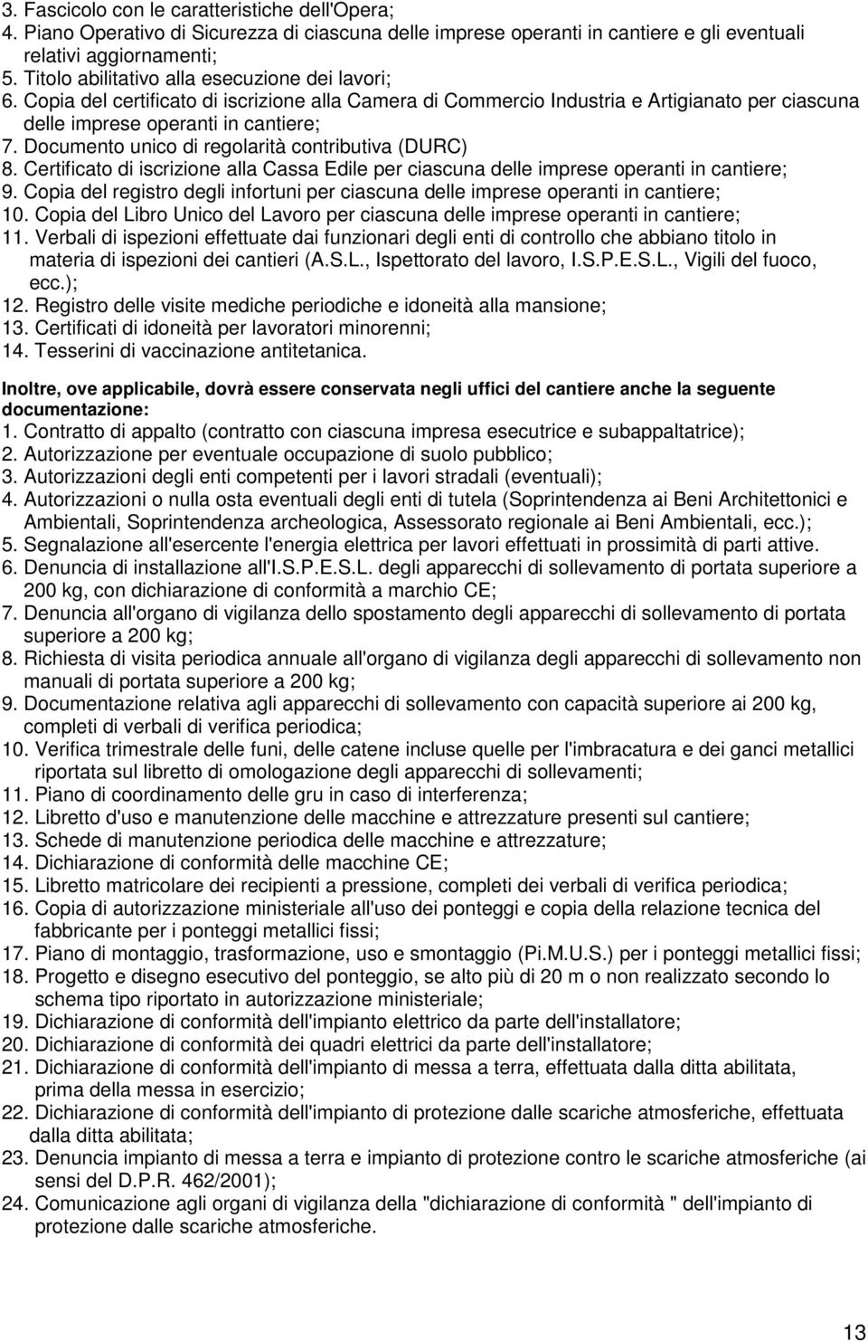 Documento unico di regolarità contributiva (DURC) 8. Certificato di iscrizione alla Cassa Edile per ciascuna delle imprese operanti in cantiere; 9.