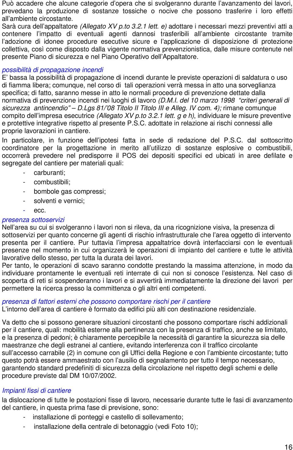 e) adottare i necessari mezzi preventivi atti a contenere l impatto di eventuali agenti dannosi trasferibili all ambiente circostante tramite l adozione di idonee procedure esecutive sicure e l