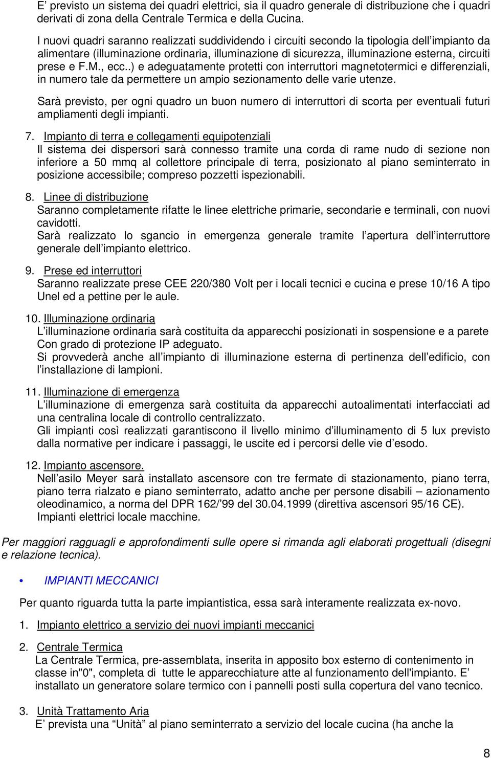 e F.M., ecc..) e adeguatamente protetti con interruttori magnetotermici e differenziali, in numero tale da permettere un ampio sezionamento delle varie utenze.