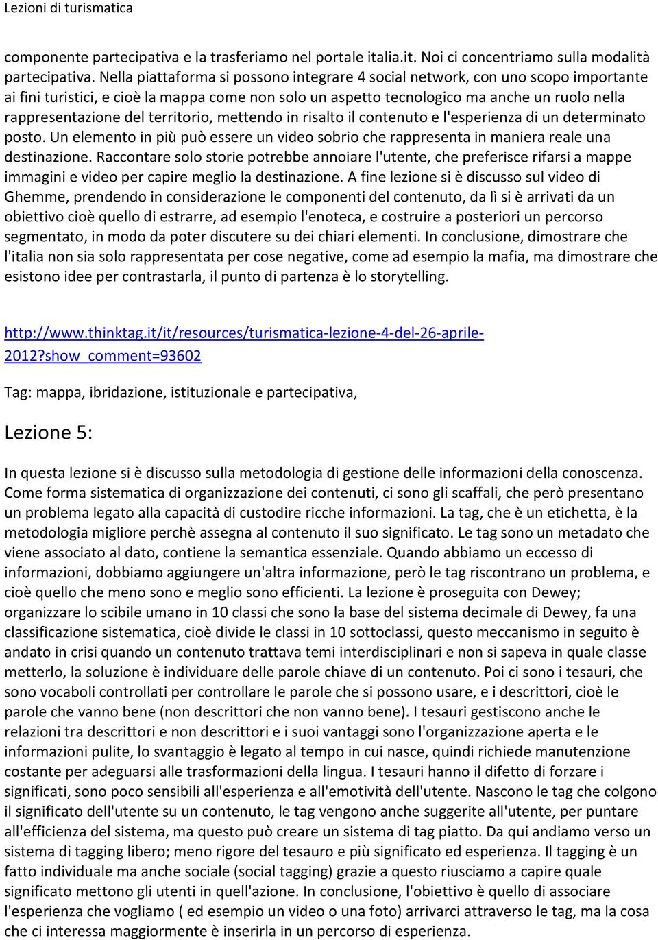 territorio, mettendo in risalto il contenuto e l'esperienza di un determinato posto. Un elemento in più può essere un video sobrio che rappresenta in maniera reale una destinazione.