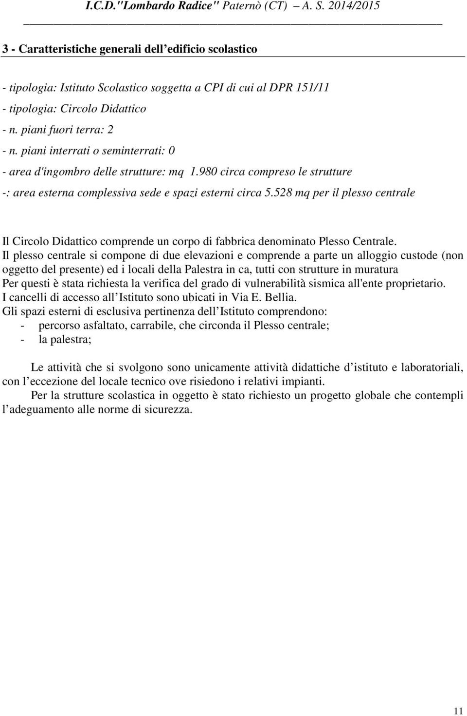 piani interrati o seminterrati: 0 - area d'ingombro delle strutture: mq 1.980 circa compreso le strutture -: area esterna complessiva sede e spazi esterni circa 5.