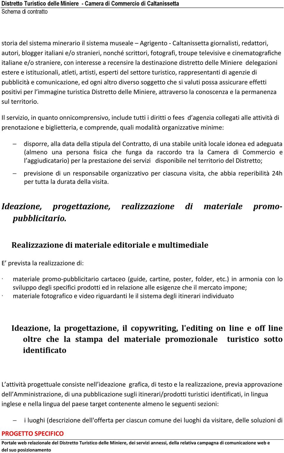 rappresentanti di agenzie di pubblicità e comunicazione, ed ogni altro diverso soggetto che si valuti possa assicurare effetti positivi per l immagine turistica Distretto delle Miniere, attraverso la