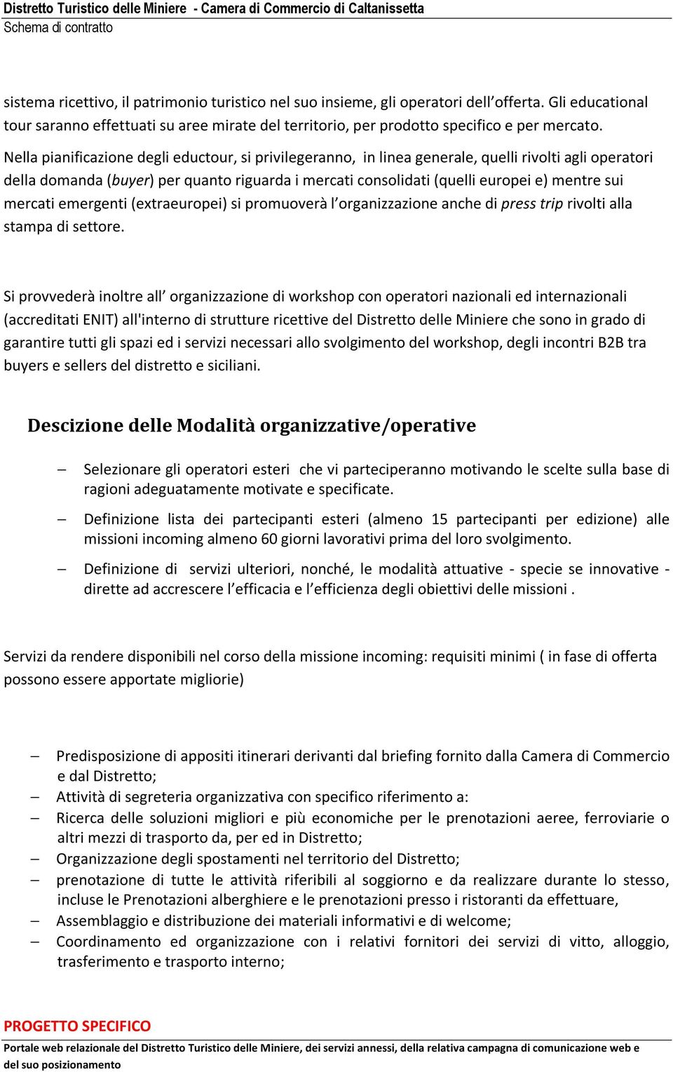 mercati emergenti (extraeuropei) si promuoverà l organizzazione anche di press trip rivolti alla stampa di settore.