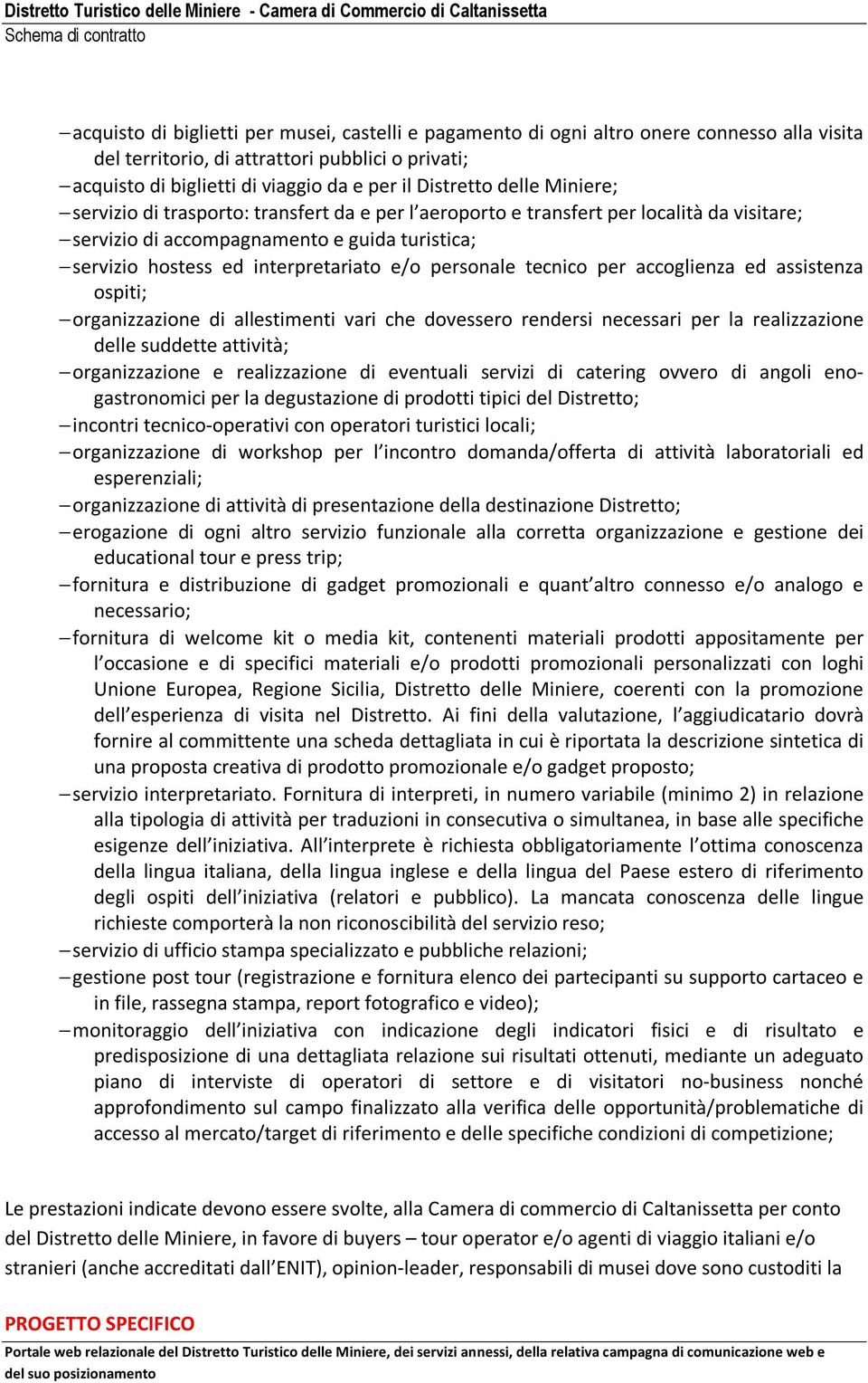 personale tecnico per accoglienza ed assistenza ospiti; organizzazione di allestimenti vari che dovessero rendersi necessari per la realizzazione delle suddette attività; organizzazione e