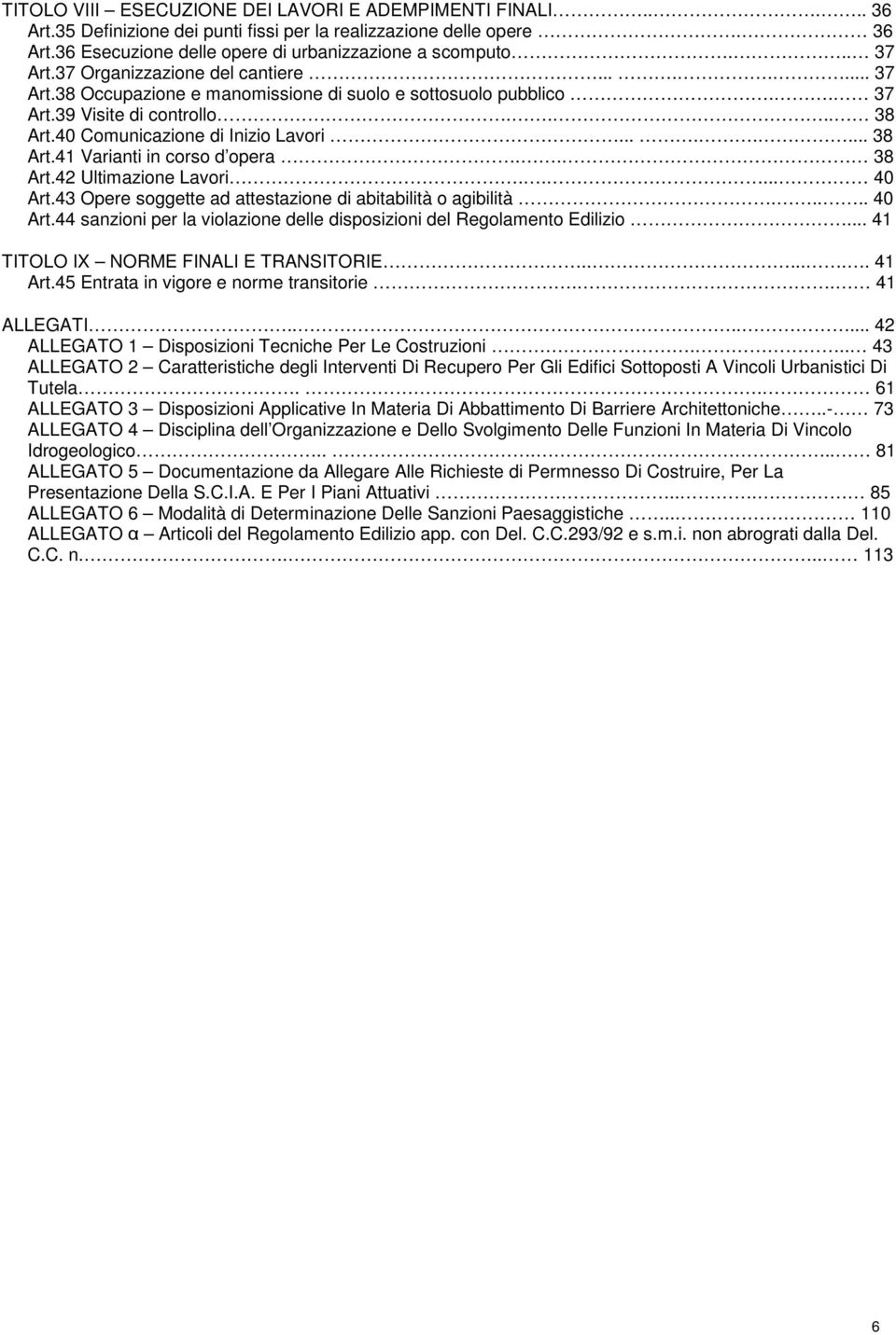 ....... 38 Art.41 Varianti in corso d opera.. 38 Art.42 Ultimazione Lavori..... 40 Art.43 Opere soggette ad attestazione di abitabilità o agibilità..... 40 Art.44 sanzioni per la violazione delle disposizioni del Regolamento Edilizio.