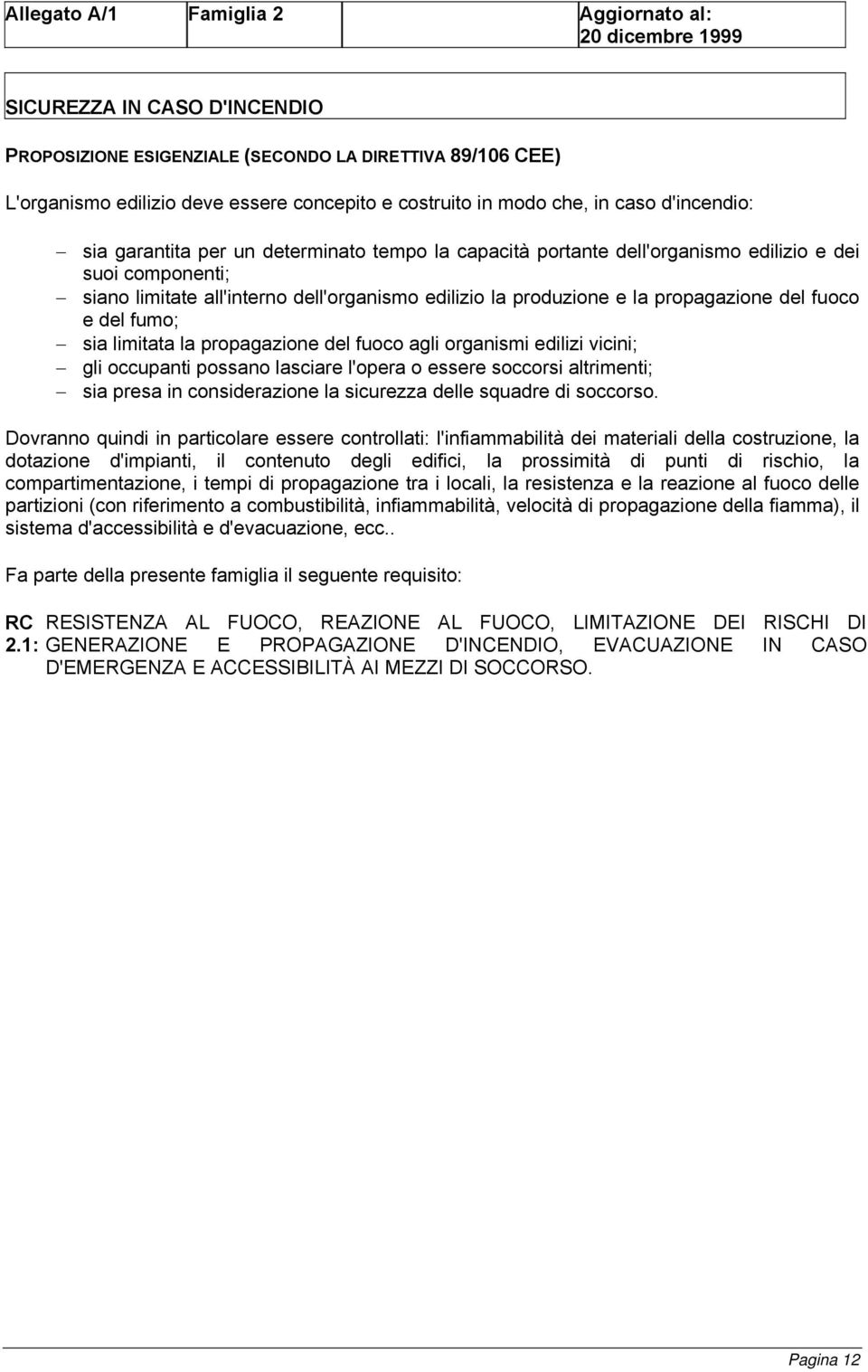 propagazione del fuoco e del fumo; sia limitata la propagazione del fuoco agli organismi edilizi vicini; gli occupanti possano lasciare l'opera o essere soccorsi altrimenti; sia presa in