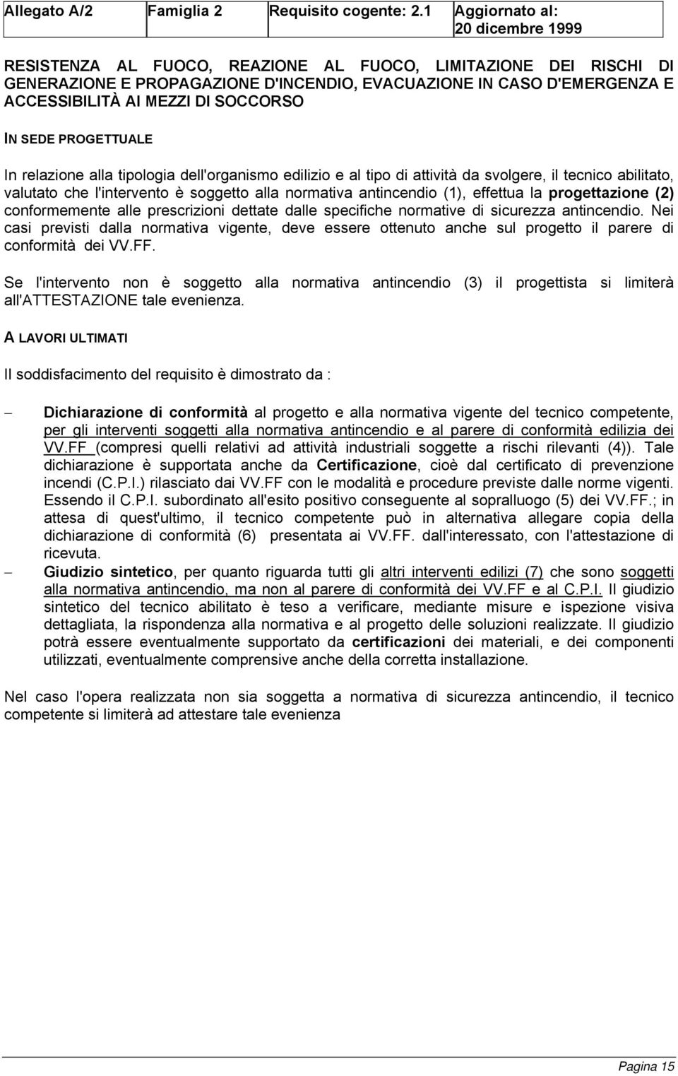 PROGETTUALE In relazione alla tipologia dell'organismo edilizio e al tipo di attività da svolgere, il tecnico abilitato, valutato che l'intervento è soggetto alla normativa antincendio (1), effettua