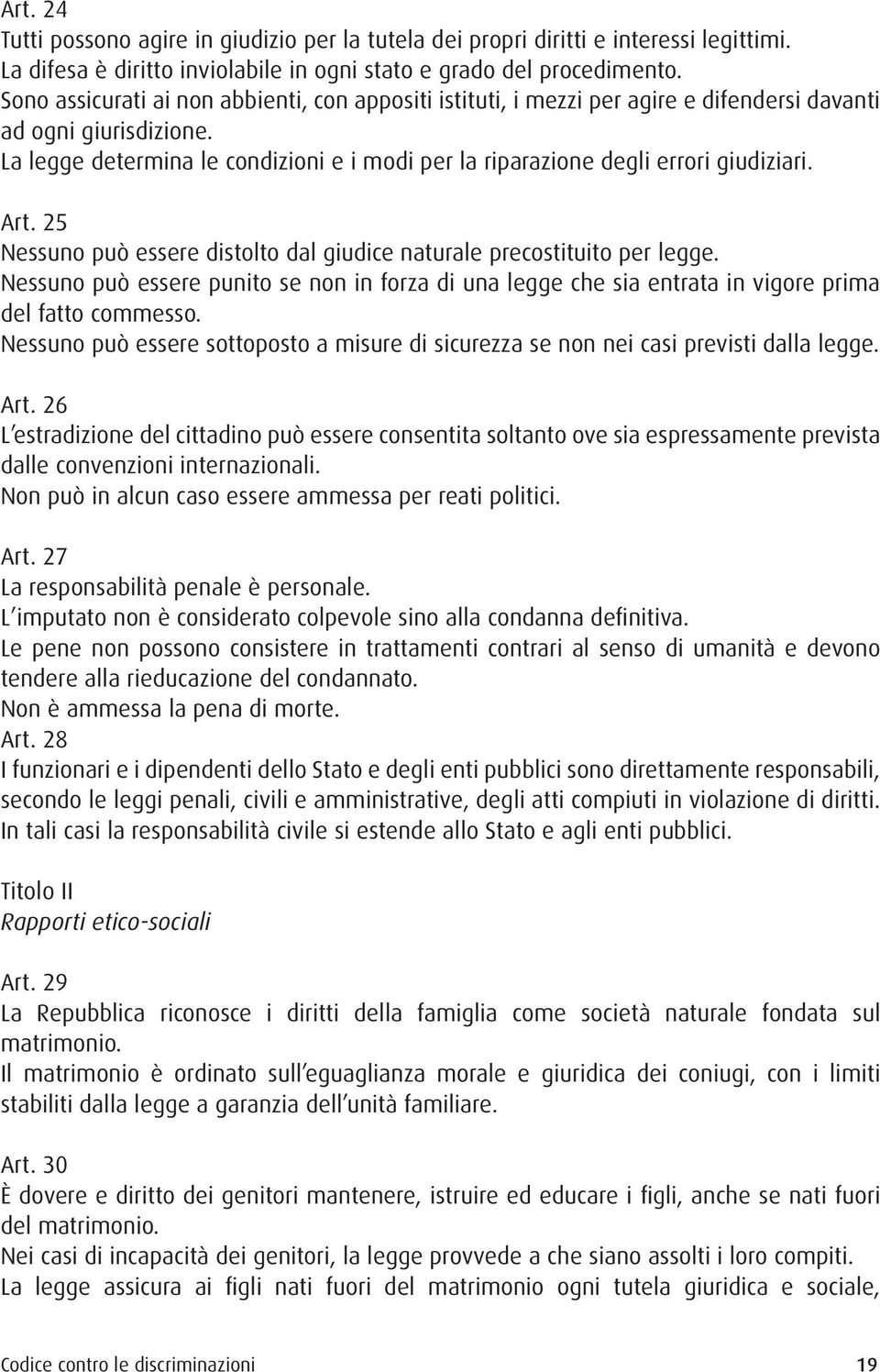 La legge determina le condizioni e i modi per la riparazione degli errori giudiziari. Art. 25 Nessuno può essere distolto dal giudice naturale precostituito per legge.