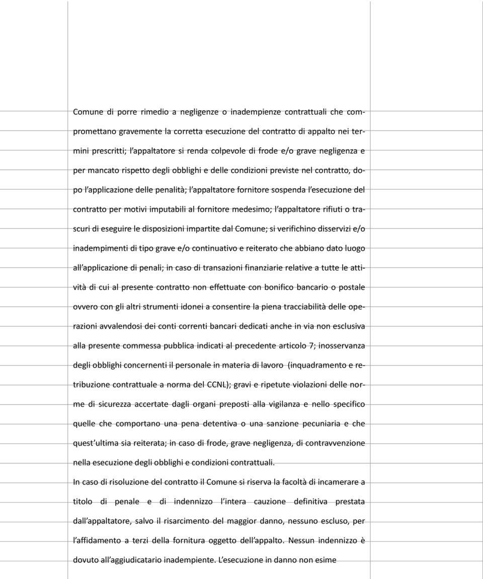 contratto per motivi imputabili al fornitore medesimo; l appaltatore rifiuti o trascuri di eseguire le disposizioni impartite dal Comune; si verifichino disservizi e/o inadempimenti di tipo grave e/o