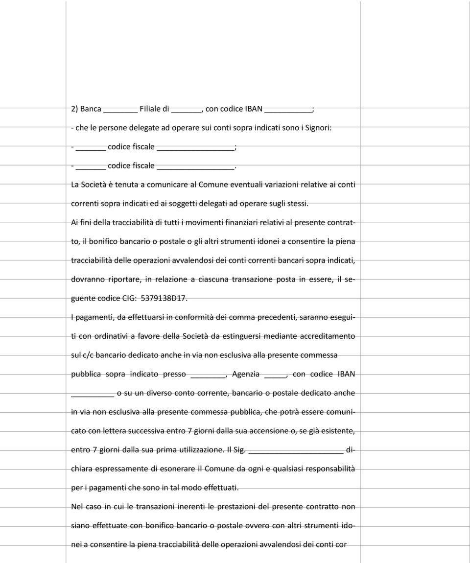 Ai fini della tracciabilità di tutti i movimenti finanziari relativi al presente contratto, il bonifico bancario o postale o gli altri strumenti idonei a consentire la piena tracciabilità delle