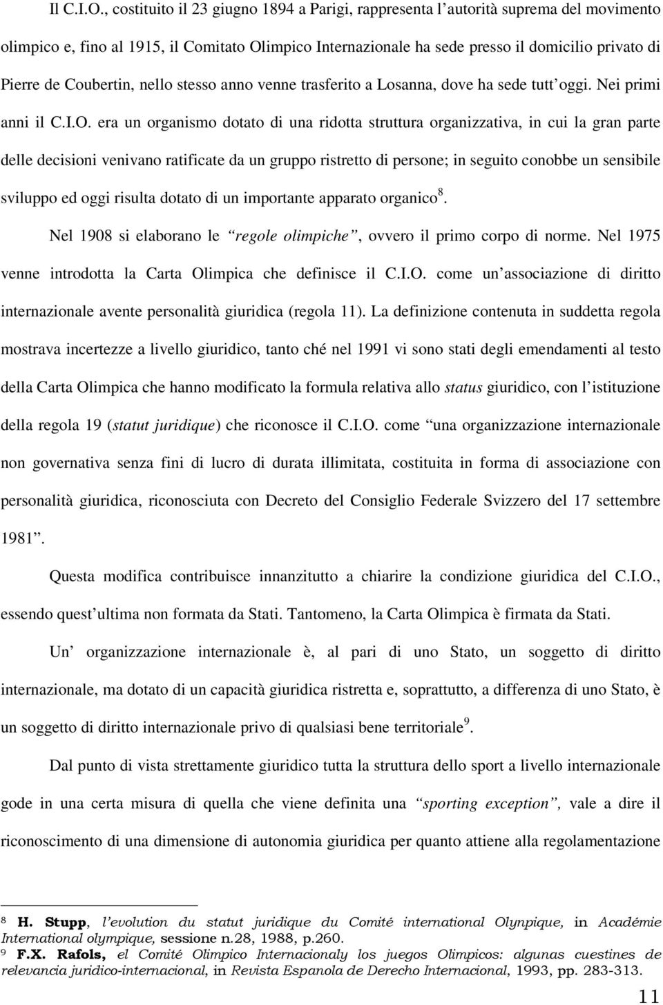 Coubertin, nello stesso anno venne trasferito a Losanna, dove ha sede tutt oggi. Nei primi anni il C.I.O.